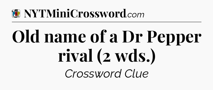 Old name of a Dr Pepper rival (2 wds.) Crossword Clue