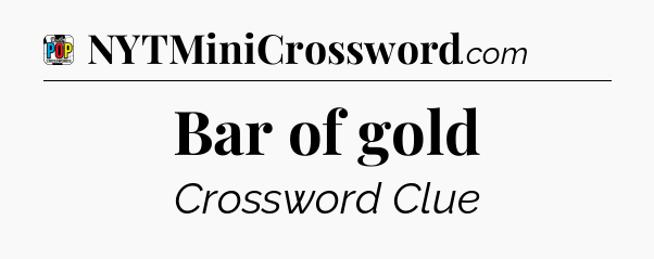 Bar of gold Crossword Clue