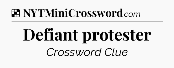 Solution: Defiant protester - NYT Crossword