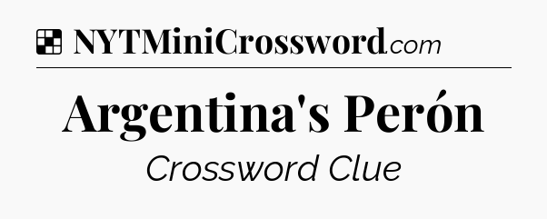 Solution: Argentina's Perón - NYT Crossword