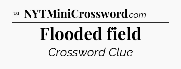 Flooded field - WSJ Crossword