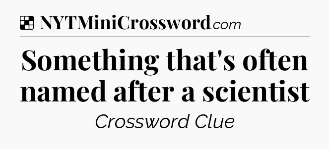 Solution: Something that's often named after a scientist - NYT Crossword