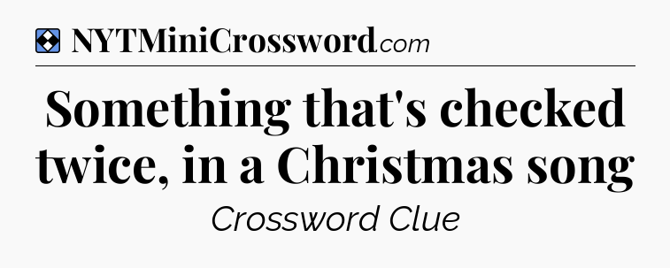 Solution: Something that's checked twice, in a Christmas song - NYT Mini Crossword