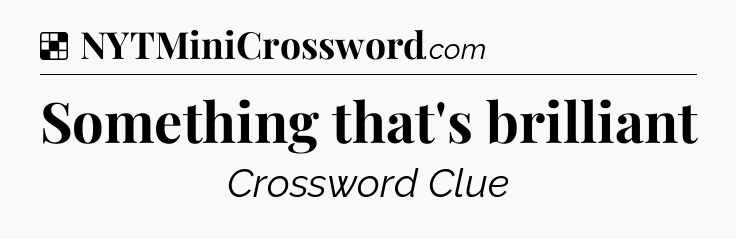 Solution: Something that's brilliant - NYT Crossword
