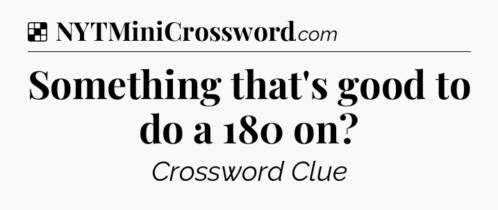 Solution: Something that's good to do a 180 on - NYT Crossword