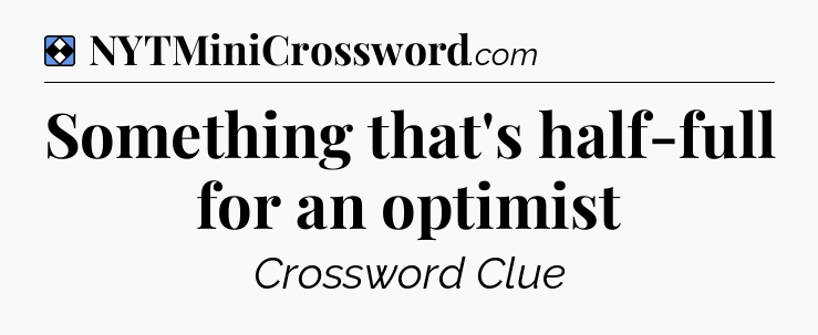 Solution: Something that's half-full for an optimist - NYT Mini Crossword