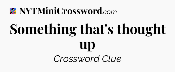 Something that's thought up Crossword Clue