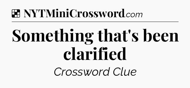 Solution: Something that's been clarified - NYT Crossword