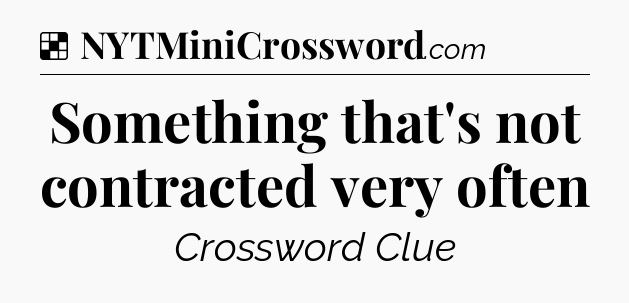 Solution: Something that's not contracted very often - NYT Crossword