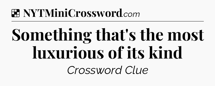 Solution: Something that's the most luxurious of its kind - NYT Crossword