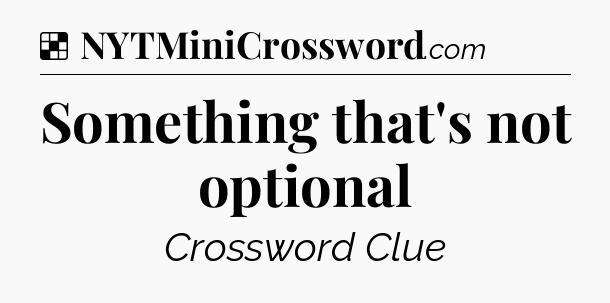 Solution: Something that's not optional - NYT Crossword