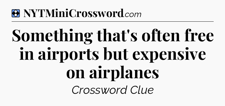 Solution: Something that's often free in airports but expensive on airplanes - NYT Mini Crossword