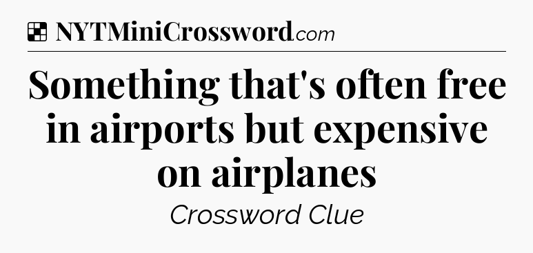 Solution: Something that's often free in airports but expensive on airplanes - NYT Crossword