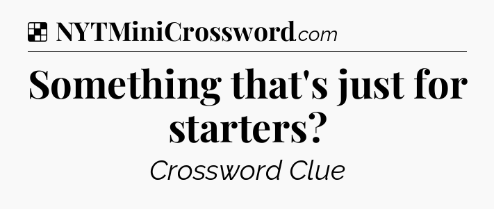 Solution: Something that's just for starters - NYT Crossword