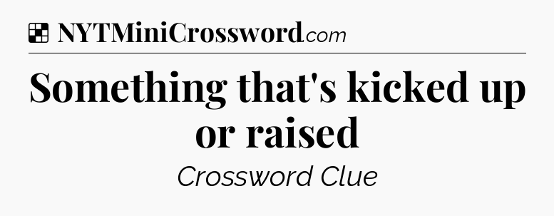 Solution: Something that's kicked up or raised - NYT Crossword