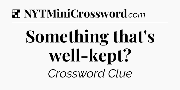 Solution: Something that's well-kept - NYT Crossword