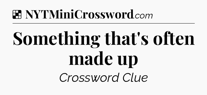 Solution: Something that's often made up - NYT Crossword