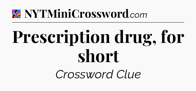 Prescription drug, for short Crossword Clue