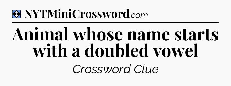 Solution: Animal whose name starts with a doubled vowel - NYT Mini Crossword