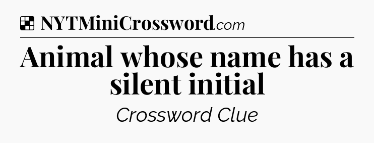 Solution: Animal whose name has a silent initial - NYT Crossword