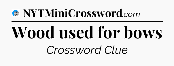 Wood used for bows Crossword Clue