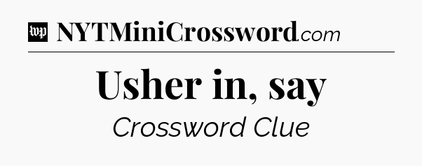 Usher in, say Crossword Clue
