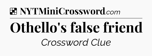 Solution: Othello's false friend - NYT Crossword