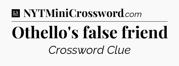 Othello's false friend - LA Times Crossword