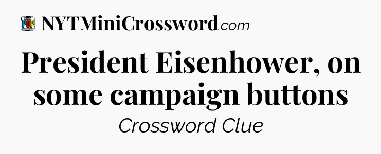 President Eisenhower, on some campaign buttons Crossword Clue