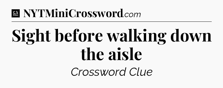 Sight before walking down the aisle - LA Times Crossword