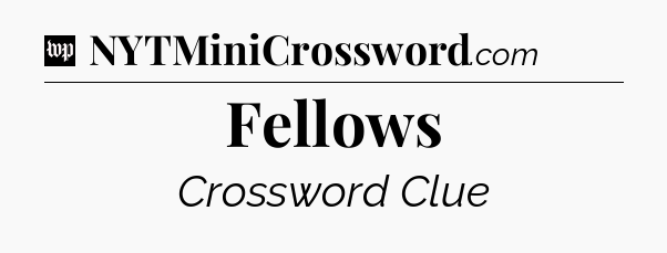 Fellows Crossword Clue