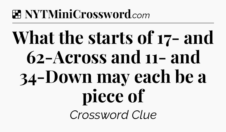 Solution: What the starts of 17- and 62-Across and 11- and 34-Down may each be a piece of - NYT Crossword