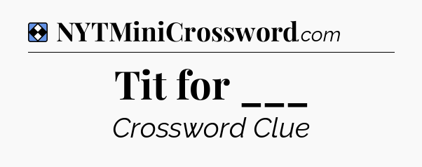Solution: Tit for ___ - NYT Mini Crossword