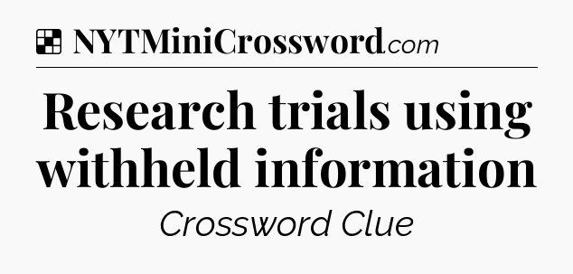 Solution: Research trials using withheld information - NYT Crossword