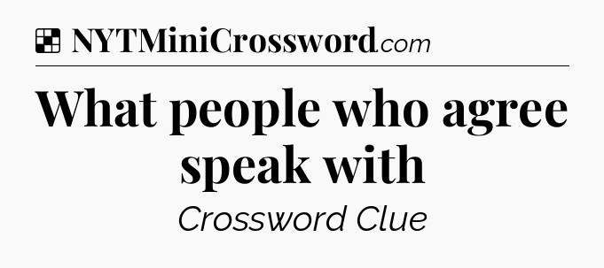 Solution: What people who agree speak with - NYT Crossword