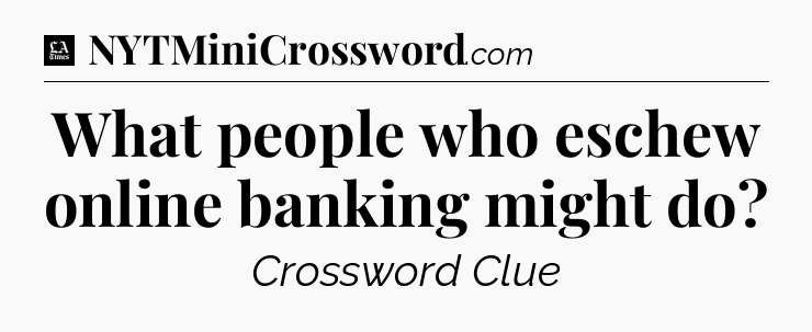 What people who eschew online banking might do - LA Times Crossword