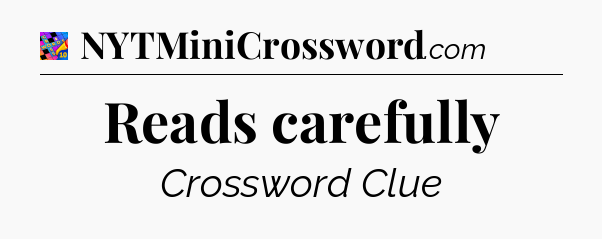 Reads carefully Crossword Clue