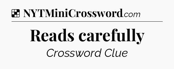 Solution: Reads carefully - NYT Crossword