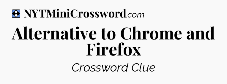 Solution: Alternative to Chrome and Firefox - NYT Mini Crossword