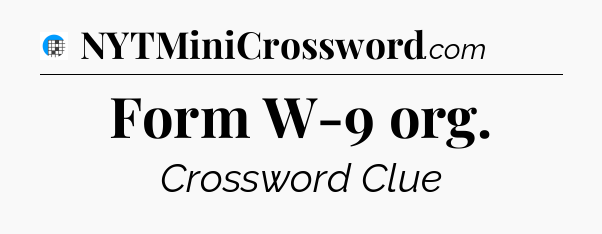 Form W-9 org Crossword Clue