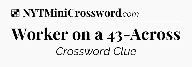 Solution: Worker on a 43-Across - NYT Crossword