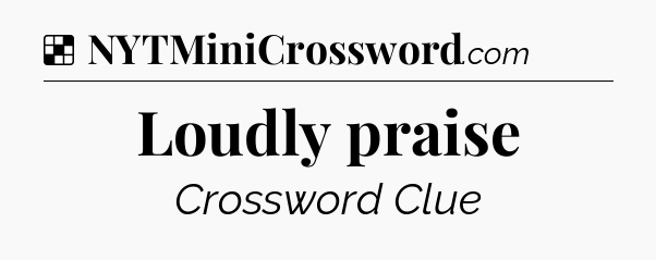 Solution: Loudly praise - NYT Crossword