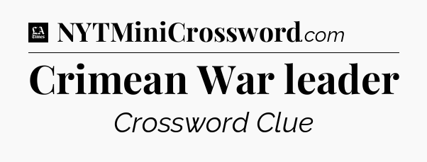 Crimean War leader - LA Times Crossword