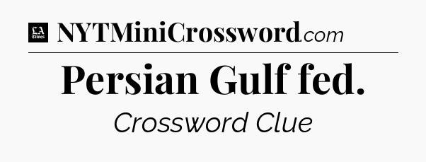 Persian Gulf fed - LA Times Crossword