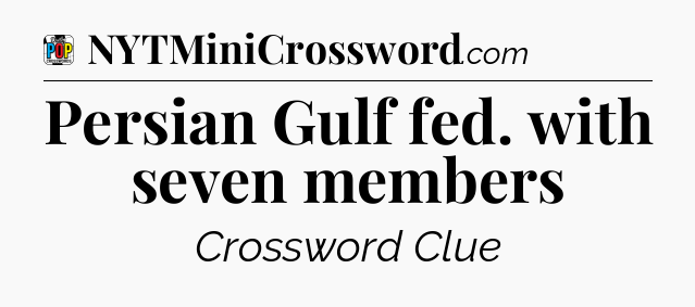 Persian Gulf fed. with seven members Crossword Clue