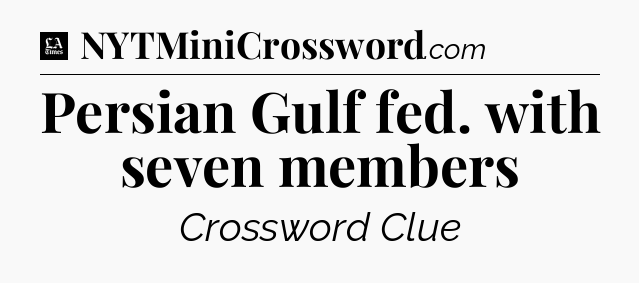 Persian Gulf fed. with seven members - LA Times Crossword