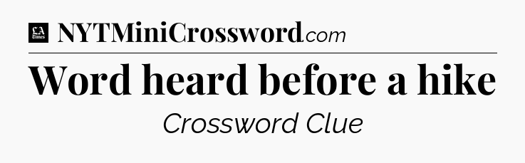 Word heard before a hike - LA Times Crossword