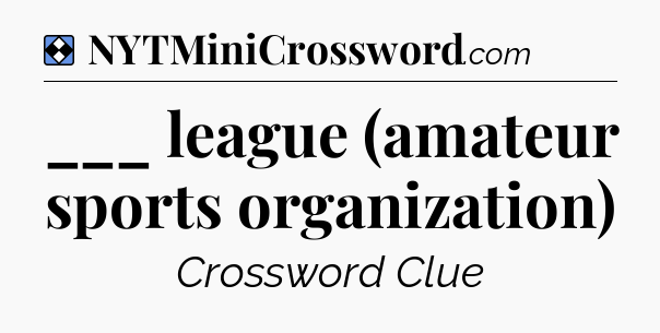 Solution: ___ league (amateur sports organization) - NYT Mini Crossword