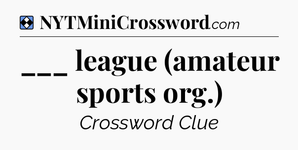 Solution: ___ league (amateur sports org.) - NYT Mini Crossword