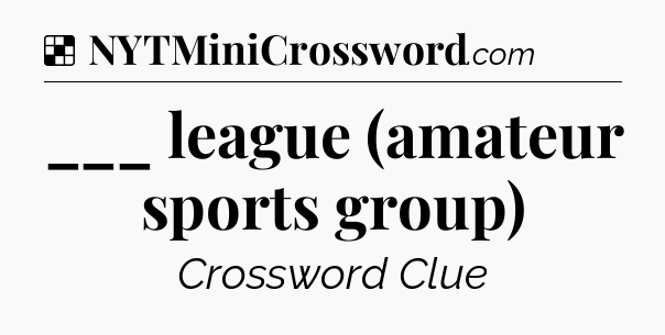 Solution: ___ league (amateur sports group) - NYT Crossword